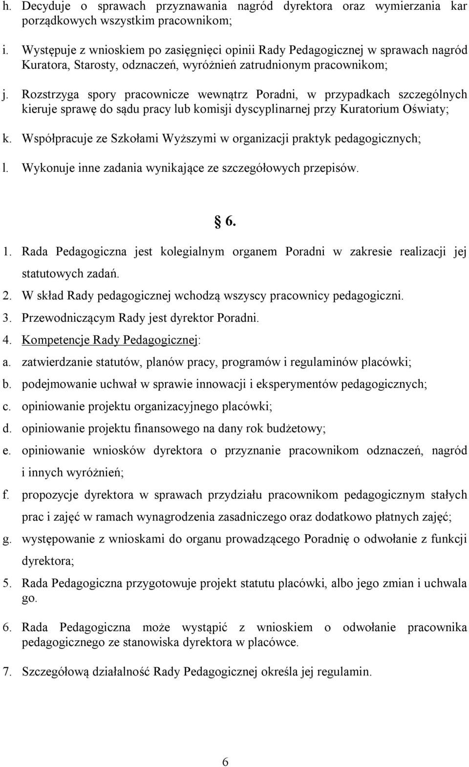 Rozstrzyga spory pracownicze wewnątrz Poradni, w przypadkach szczególnych kieruje sprawę do sądu pracy lub komisji dyscyplinarnej przy Kuratorium Oświaty; k.