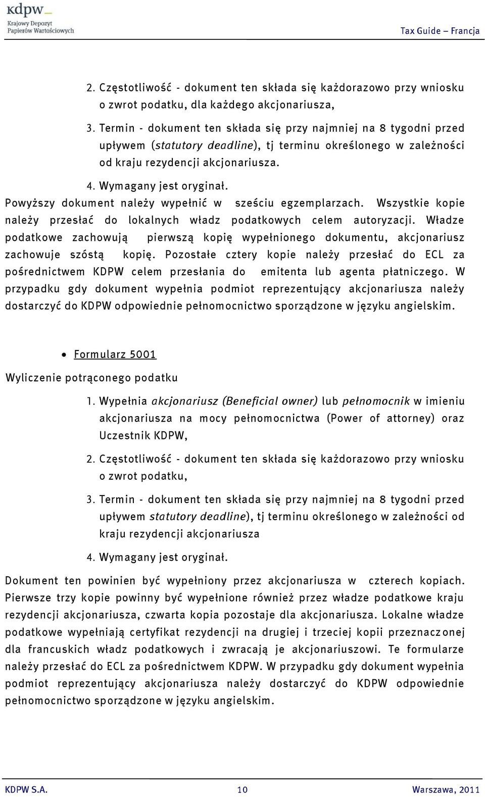 Powyższy dokument należy wypełnić w sześciu egzemplarzach. Wszystkie kopie należy przesłać do lokalnych władz podatkowych celem autoryzacji.