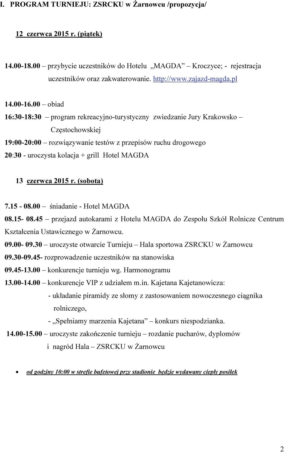 00 obiad 16:30-18:30 program rekreacyjno-turystyczny zwiedzanie Jury Krakowsko Częstochowskiej 19:00-20:00 rozwiązywanie testów z przepisów ruchu drogowego 20:30 - uroczysta kolacja + grill Hotel