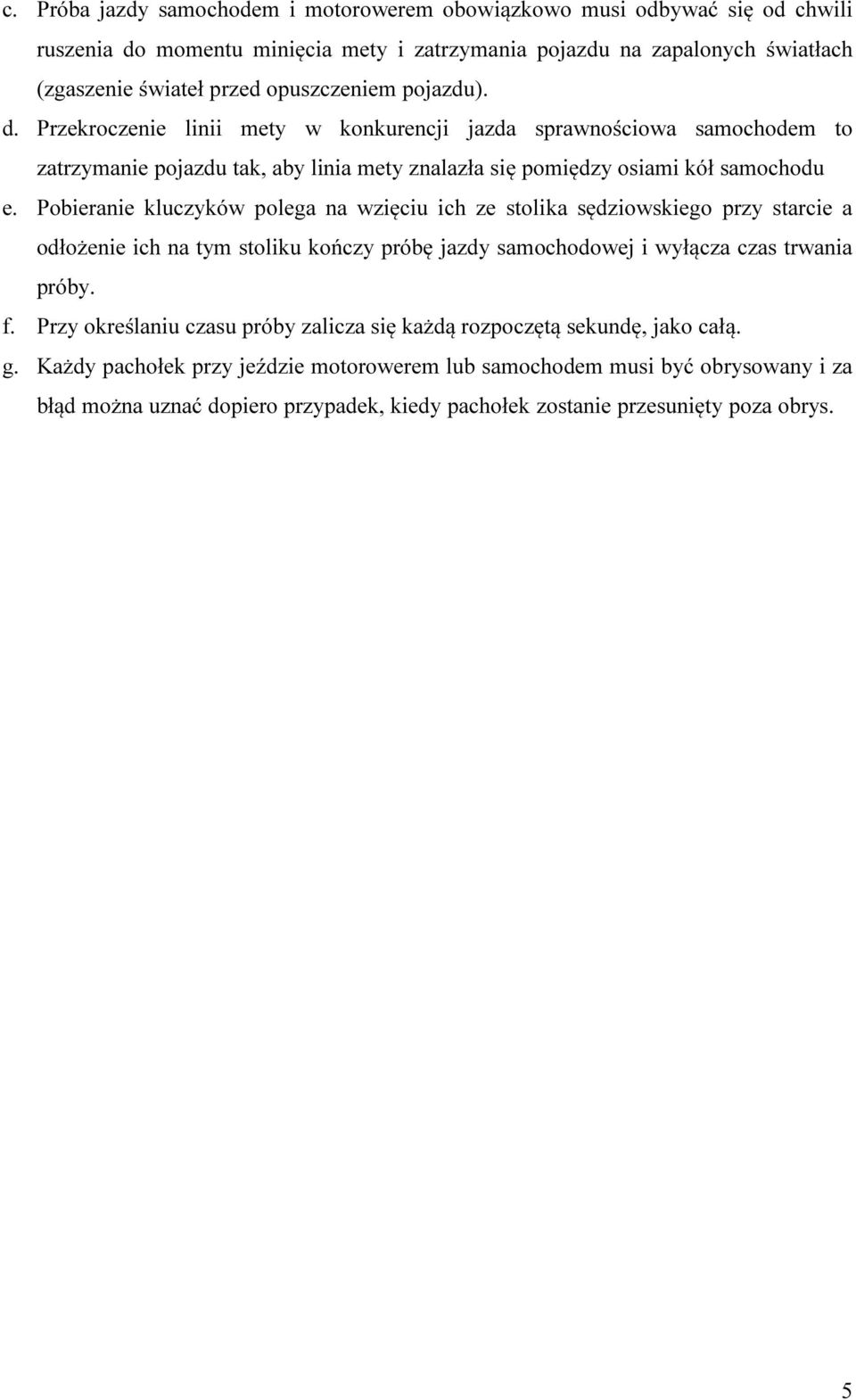 Pobieranie kluczyków polega na wzięciu ich ze stolika sędziowskiego przy starcie a odłożenie ich na tym stoliku kończy próbę jazdy samochodowej i wyłącza czas trwania próby. f.