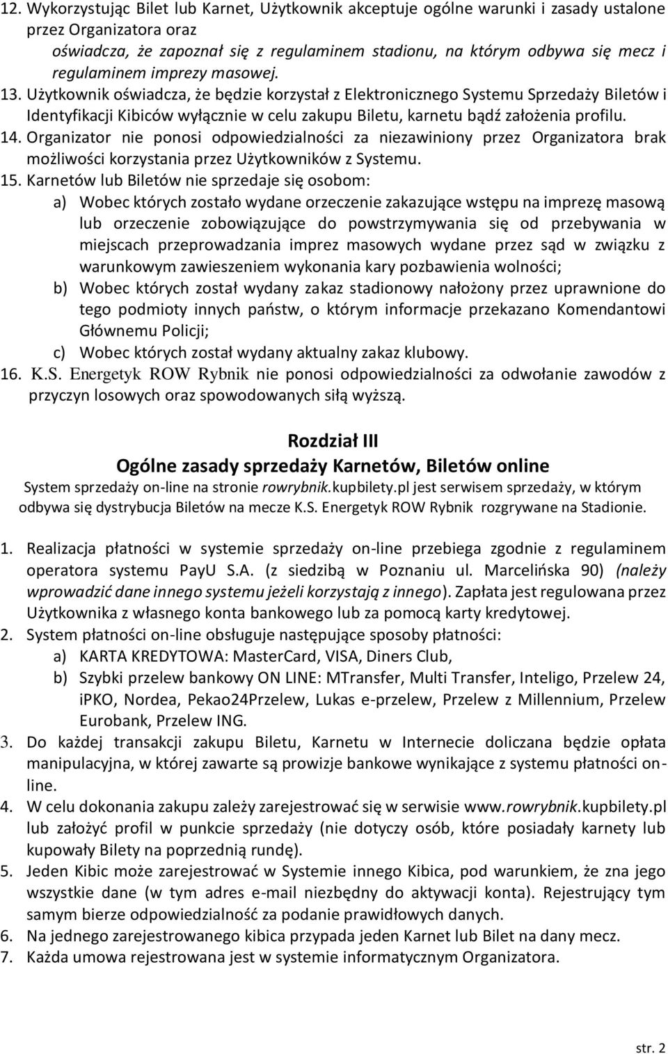 Użytkownik oświadcza, że będzie korzystał z Elektronicznego Systemu Sprzedaży Biletów i Identyfikacji Kibiców wyłącznie w celu zakupu Biletu, karnetu bądź założenia profilu. 14.