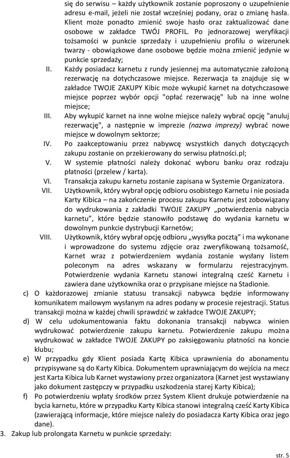 Po jednorazowej weryfikacji tożsamości w punkcie sprzedaży i uzupełnieniu profilu o wizerunek twarzy - obowiązkowe dane osobowe będzie można zmienić jedynie w punkcie sprzedaży; II.