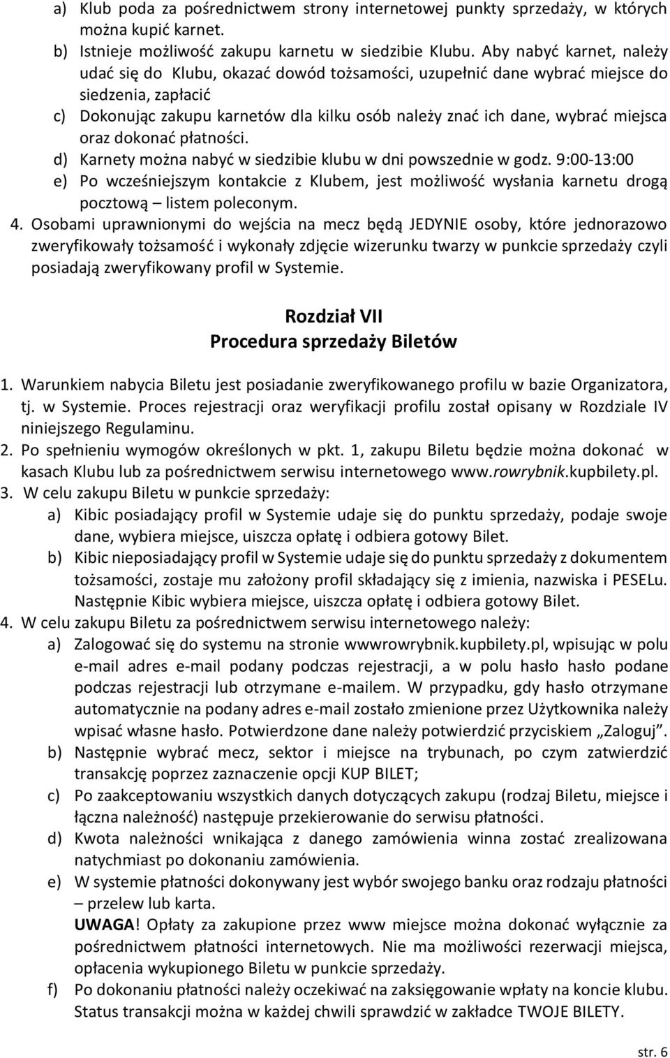 miejsca oraz dokonać płatności. d) Karnety można nabyć w siedzibie klubu w dni powszednie w godz.