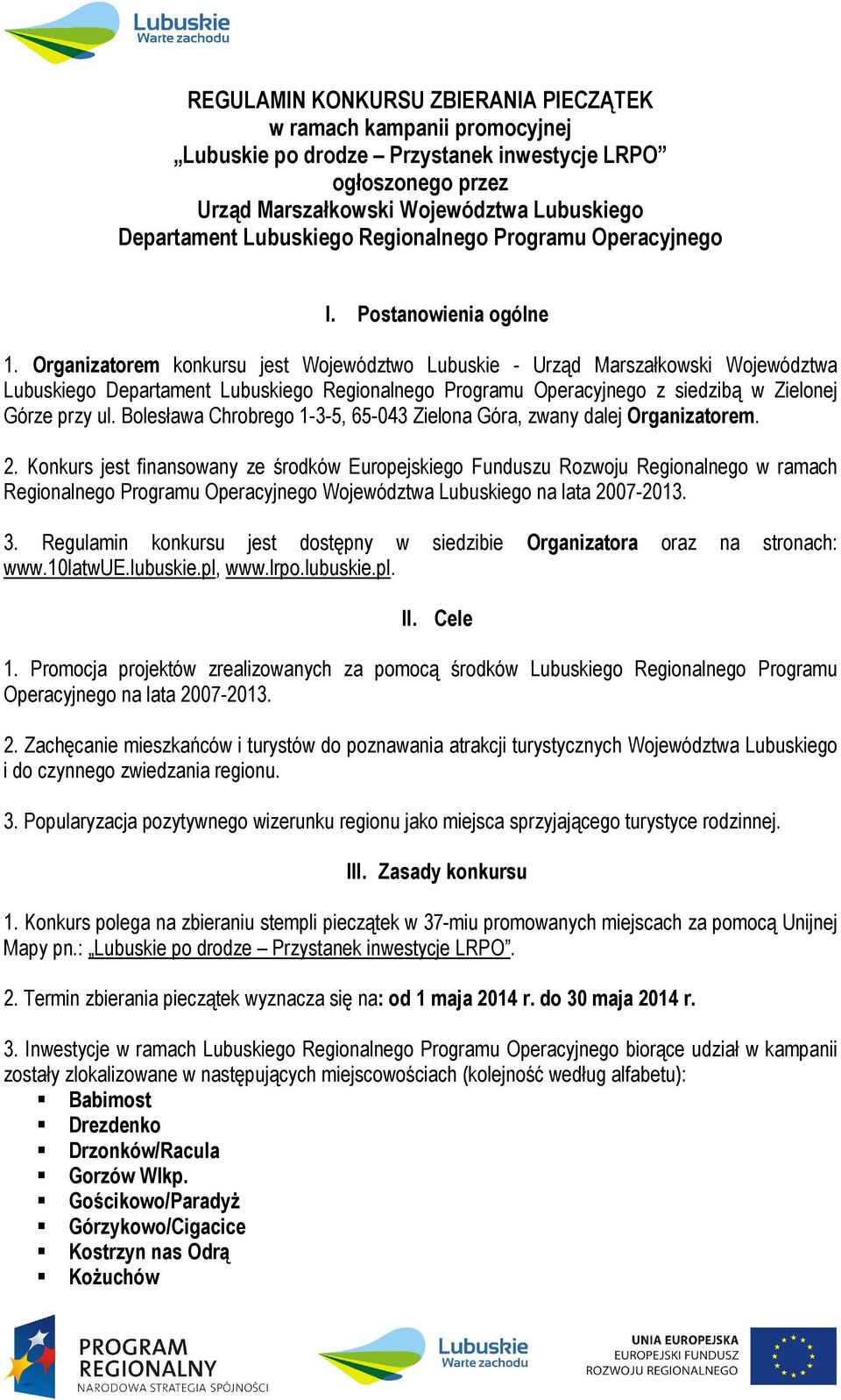 Organizatorem konkursu jest Województwo Lubuskie - Urząd Marszałkowski Województwa Lubuskiego Departament Lubuskiego Regionalnego Programu Operacyjnego z siedzibą w Zielonej Górze przy ul.