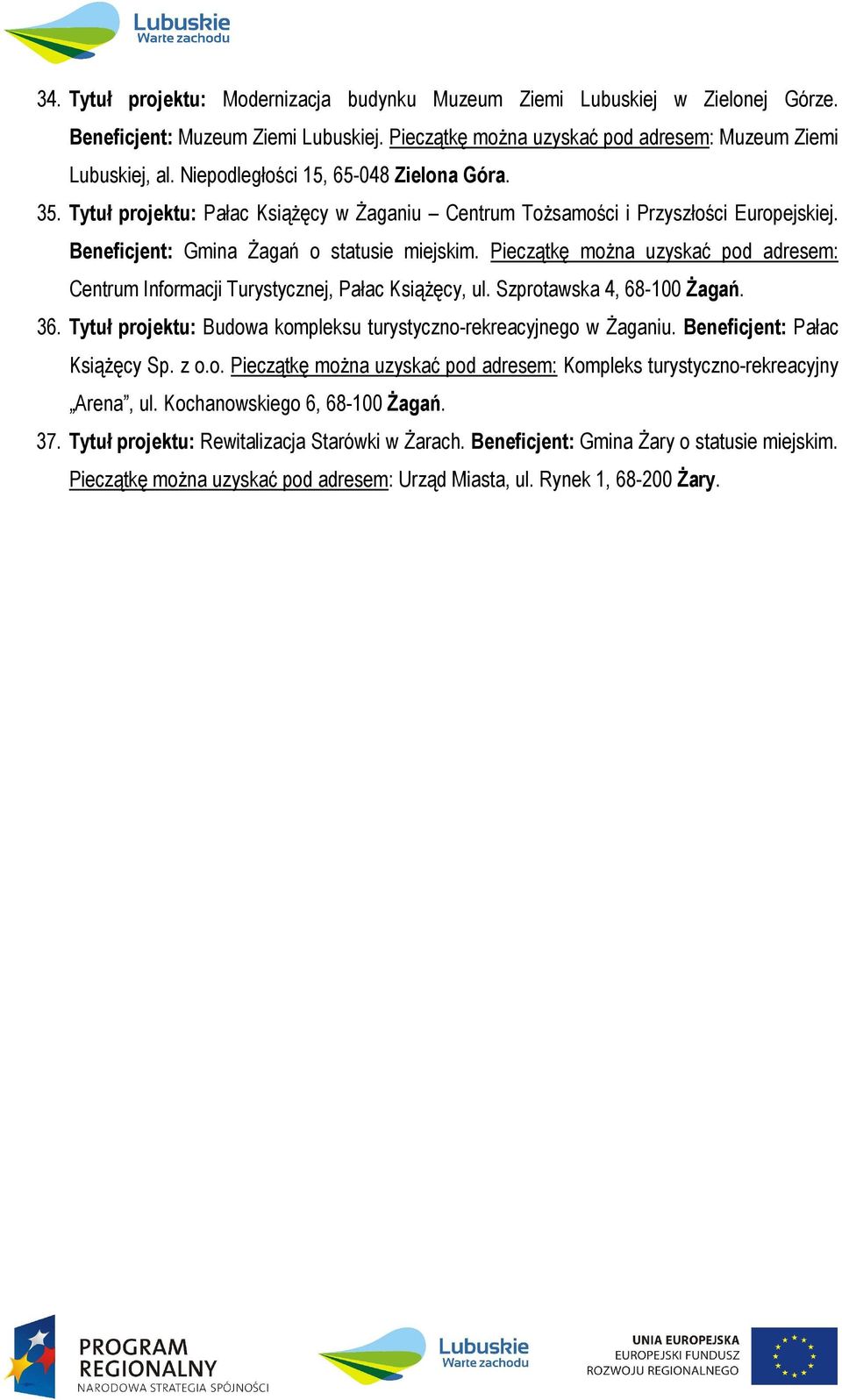 Pieczątkę można uzyskać pod adresem: Centrum Informacji Turystycznej, Pałac Książęcy, ul. Szprotawska 4, 68-100 Żagań. 36. Tytuł projektu: Budowa kompleksu turystyczno-rekreacyjnego w Żaganiu.