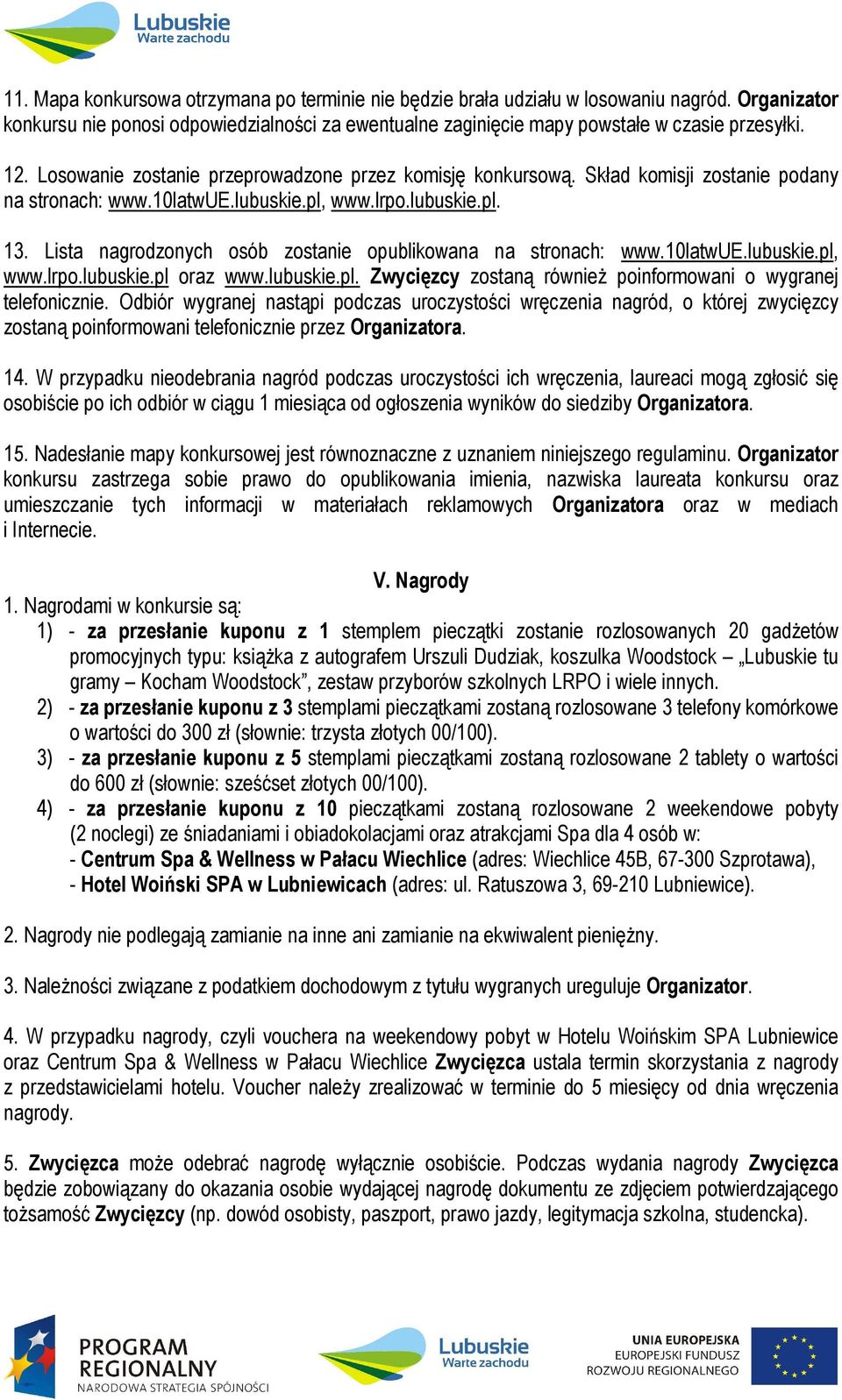 Lista nagrodzonych osób zostanie opublikowana na stronach: www.10latwue.lubuskie.pl, www.lrpo.lubuskie.pl oraz www.lubuskie.pl. Zwycięzcy zostaną również poinformowani o wygranej telefonicznie.