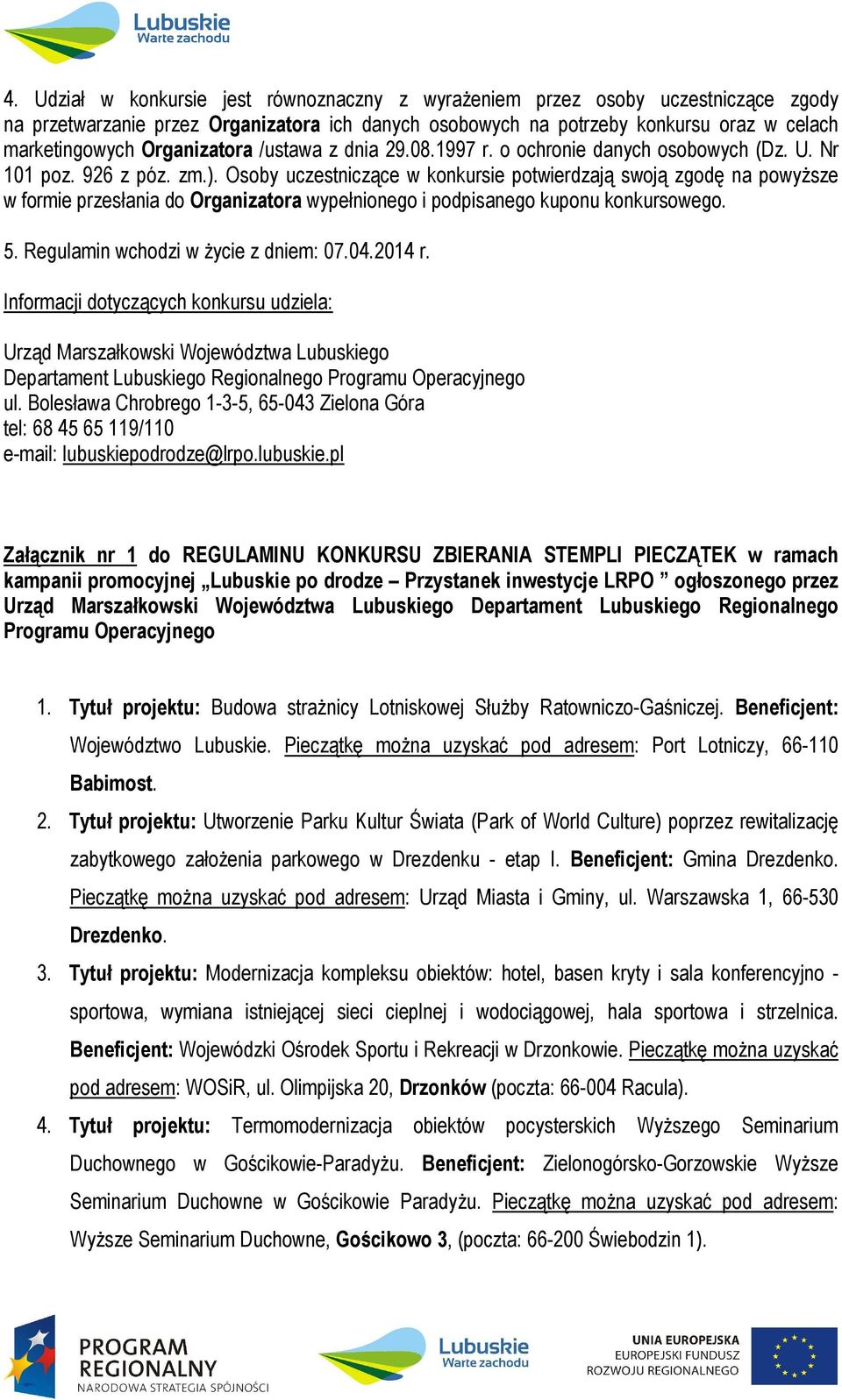 Osoby uczestniczące w konkursie potwierdzają swoją zgodę na powyższe w formie przesłania do Organizatora wypełnionego i podpisanego kuponu konkursowego. 5. Regulamin wchodzi w życie z dniem: 07.04.