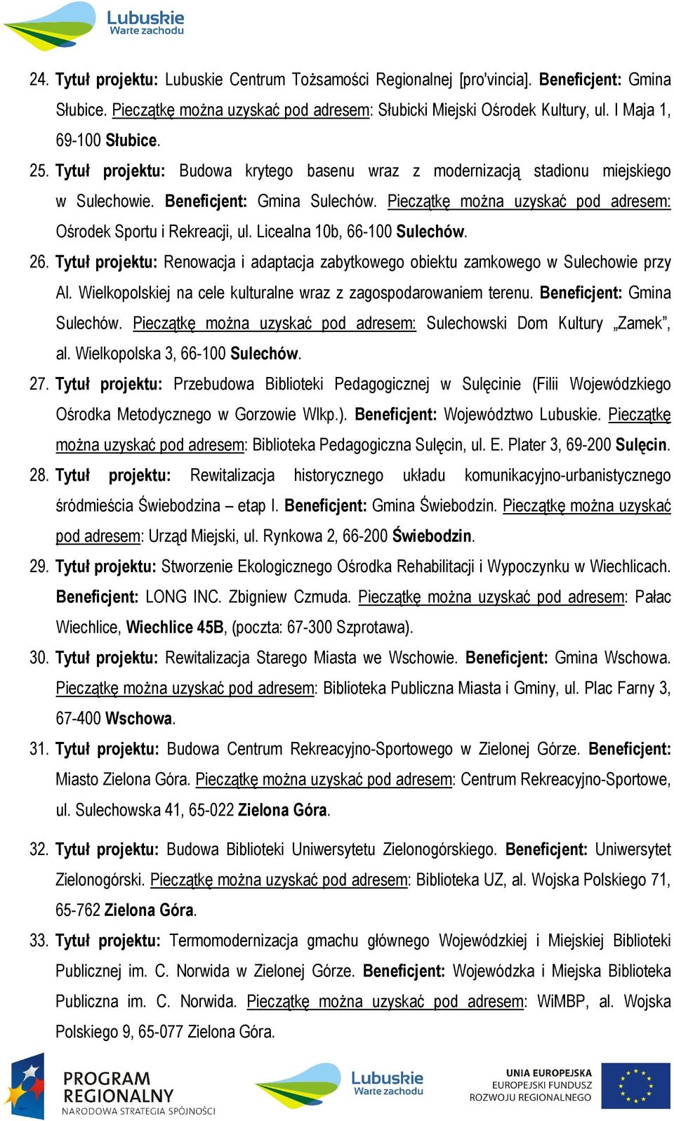 Pieczątkę można uzyskać pod adresem: Ośrodek Sportu i Rekreacji, ul. Licealna 10b, 66-100 Sulechów. 26. Tytuł projektu: Renowacja i adaptacja zabytkowego obiektu zamkowego w Sulechowie przy Al.