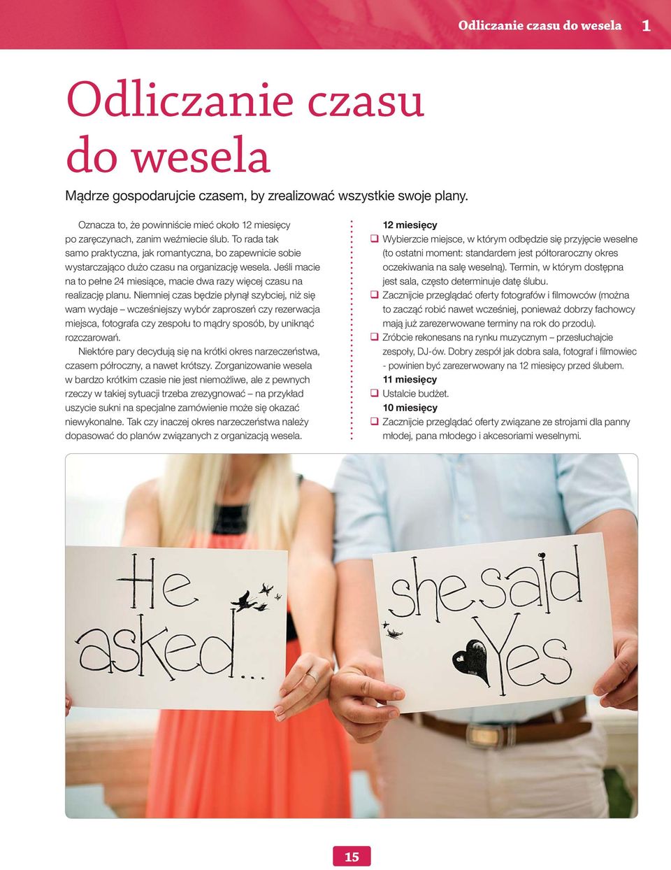 To rada tak samo praktyczna, jak romantyczna, bo zapewnicie sobie wystarczająco dużo czasu na organizację wesela. Jeśli macie na to pełne 24 miesiące, macie dwa razy więcej czasu na realizację planu.