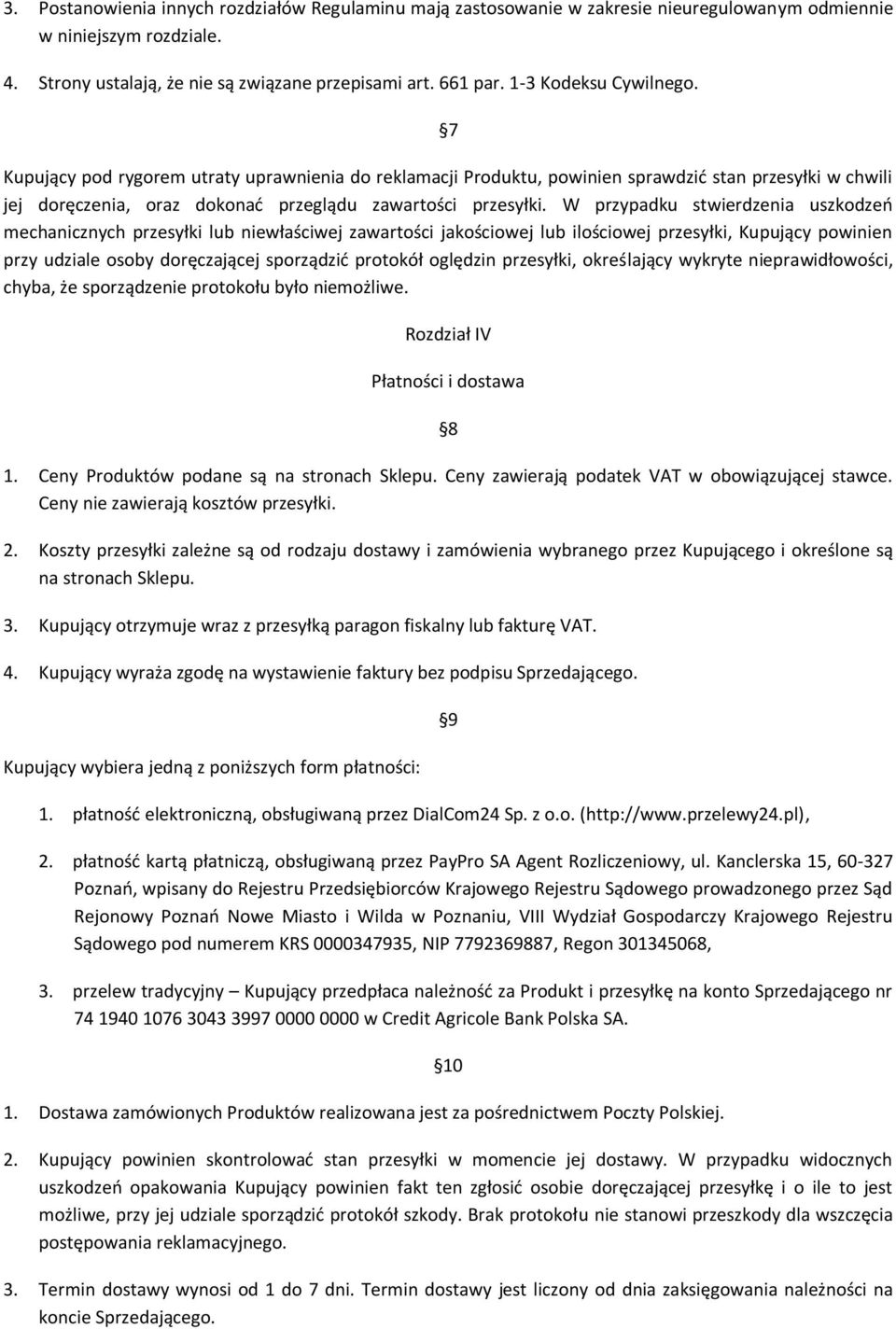 W przypadku stwierdzenia uszkodzeń mechanicznych przesyłki lub niewłaściwej zawartości jakościowej lub ilościowej przesyłki, Kupujący powinien przy udziale osoby doręczającej sporządzić protokół