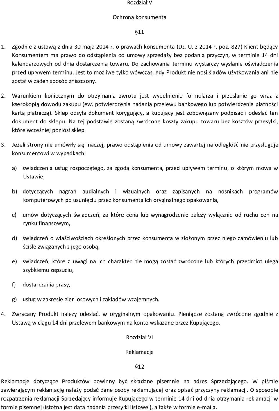 Do zachowania terminu wystarczy wysłanie oświadczenia przed upływem terminu. Jest to możliwe tylko wówczas, gdy Produkt nie nosi śladów użytkowania ani nie został w żaden sposób zniszczony. 2.