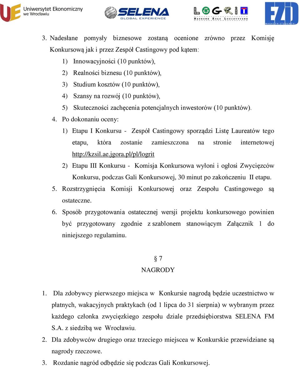 ae.jgora.pl/pl/logrit 2) Etapu III Konkursu - Komisja Konkursowa wyłoni i ogłosi Zwycięzców Konkursu, podczas Gali Konkursowej, 30 minut po zakończeniu II etapu. 5.