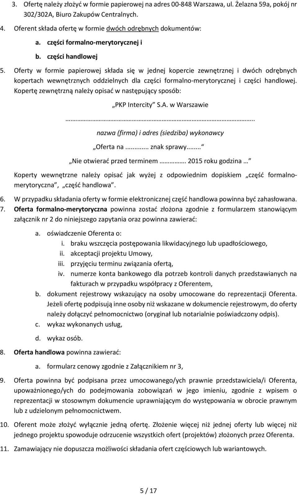 Oferty w formie papierowej składa się w jednej kopercie zewnętrznej i dwóch odrębnych kopertach wewnętrznych oddzielnych dla części formalno-merytorycznej i części handlowej.