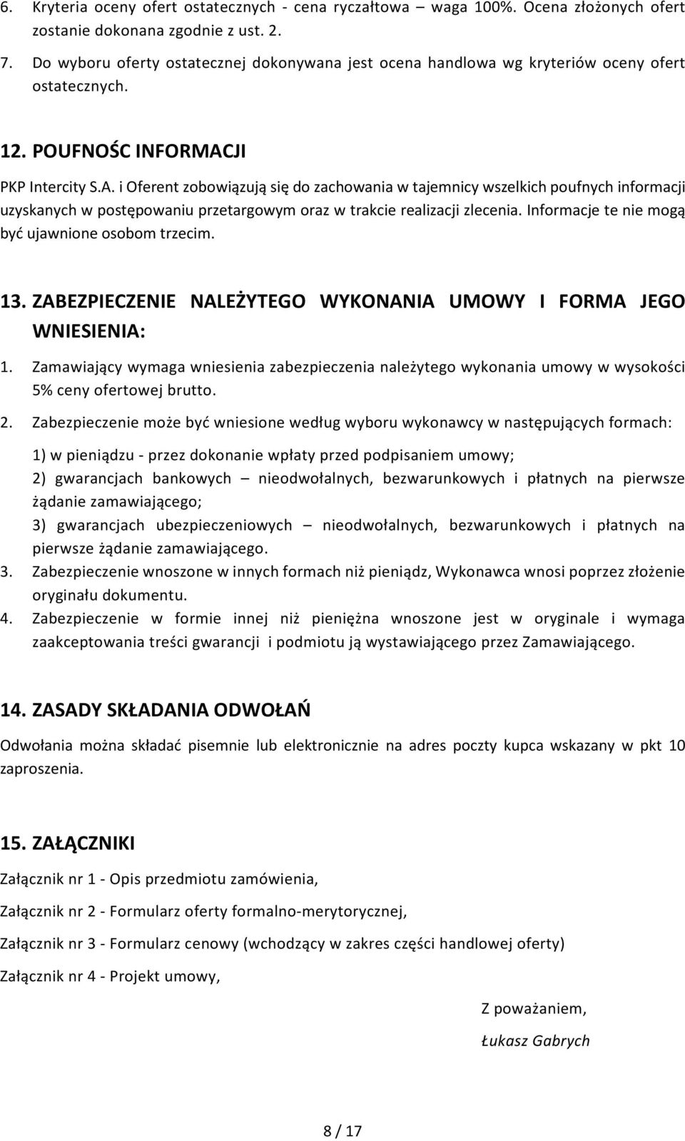 JI PKP Intercity S.A. i Oferent zobowiązują się do zachowania w tajemnicy wszelkich poufnych informacji uzyskanych w postępowaniu przetargowym oraz w trakcie realizacji zlecenia.