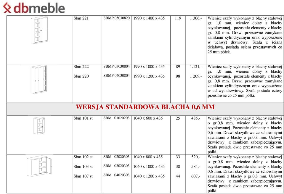 Drzwi przesuwne zamykane zamkiem cylindrycznym oraz wyposażone w uchwyt drzwiowy. Szafa posiada cztery WERSJA STANDARDOWA BLACHA 0,6 MM Sbm 101 st SBM 01020203 1040 x 600 x 435 25 485,- o gr.