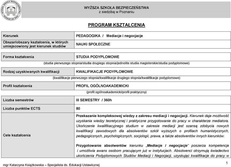 drugiego stopnia/kwalifikacje podyplomowe) Profil kształcenia Liczba semestrów PROFIL OGÓLNOAKADEMICKI (profil ogólnoakademicki/profil praktyczny) III SEMESTRY / 360h Liczba punktów ECTS 80 Cele