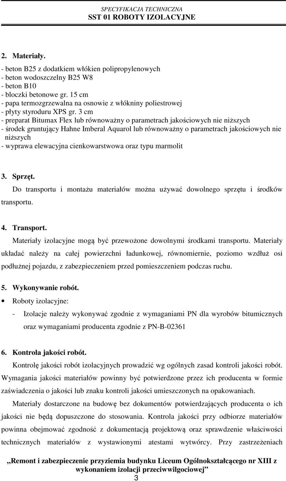 3 cm - preparat Bitumax Flex lub równoważny o parametrach jakościowych nie niższych - środek gruntujący Hahne Imberal Aquarol lub równoważny o parametrach jakościowych nie niższych - wyprawa