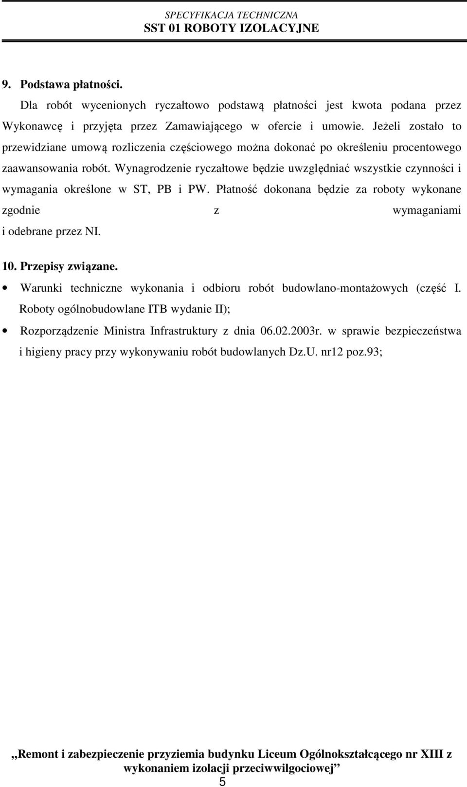 Wynagrodzenie ryczałtowe będzie uwzględniać wszystkie czynności i wymagania określone w ST, PB i PW. Płatność dokonana będzie za roboty wykonane zgodnie z wymaganiami i odebrane przez NI. 10.