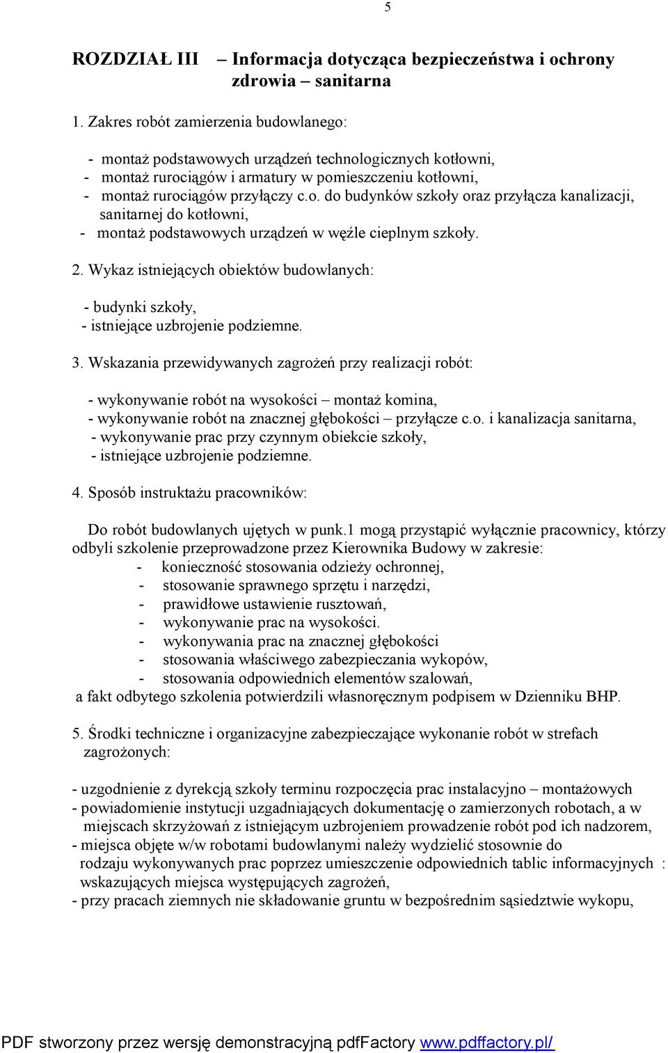 - budynki szkoły, - istniejące uzbrojenie podziemne. - wykonywanie robót na wysokości montaż komina, - wykonywanie robót na znacznej głębokości przyłącze c.o. i kanalizacja sanitarna, - wykonywanie prac przy czynnym obiekcie szkoły, - istniejące uzbrojenie podziemne.