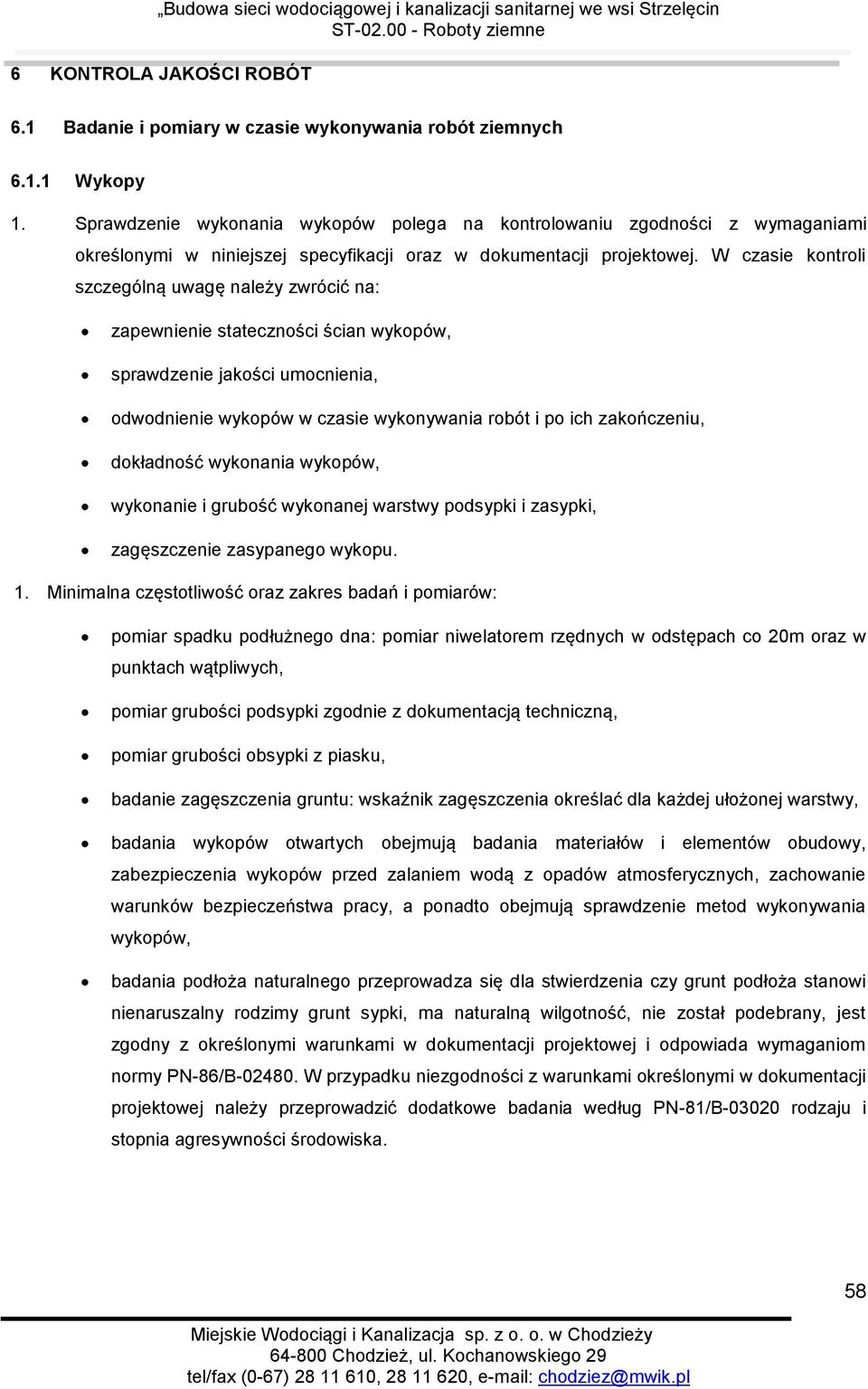 W czasie kontroli szczególną uwagę należy zwrócić na: zapewnienie stateczności ścian wykopów, sprawdzenie jakości umocnienia, odwodnienie wykopów w czasie wykonywania robót i po ich zakończeniu,