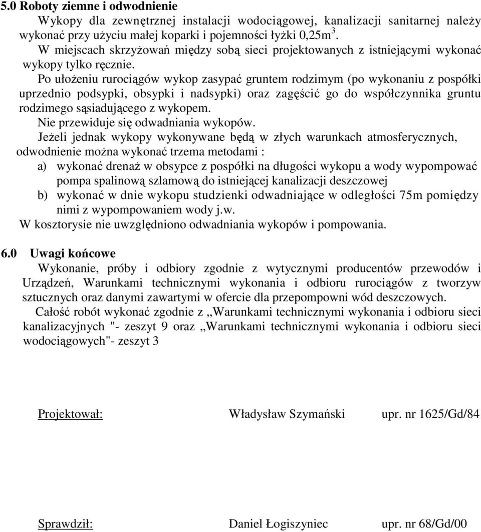 Po ułoŝeniu rurociągów wykop zasypać gruntem rodzimym (po wykonaniu z pospółki uprzednio podsypki, obsypki i nadsypki) oraz zagęścić go do współczynnika gruntu rodzimego sąsiadującego z wykopem.