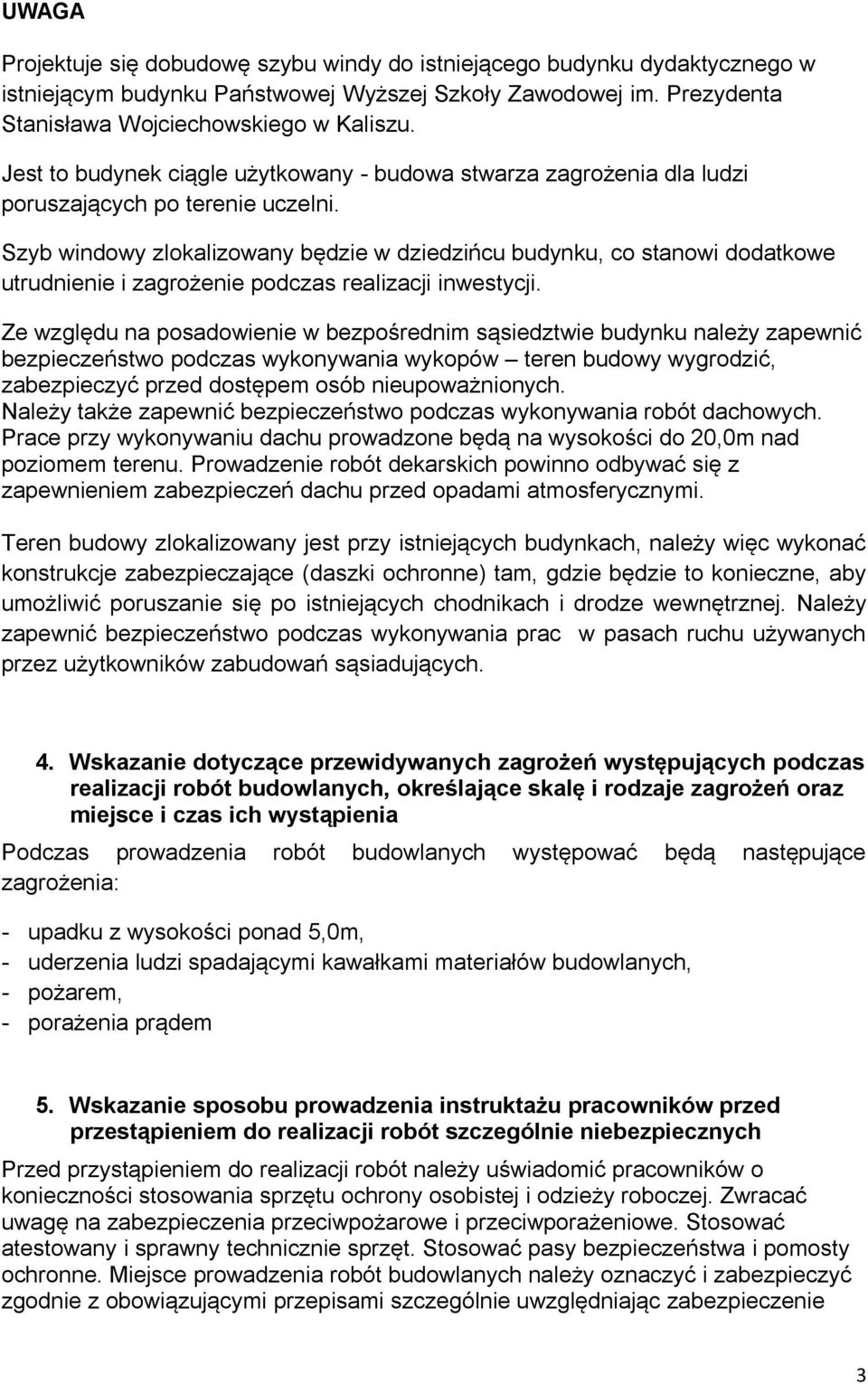 Szyb windowy zlokalizowany będzie w dziedzińcu budynku, co stanowi dodatkowe utrudnienie i zagrożenie podczas realizacji inwestycji.