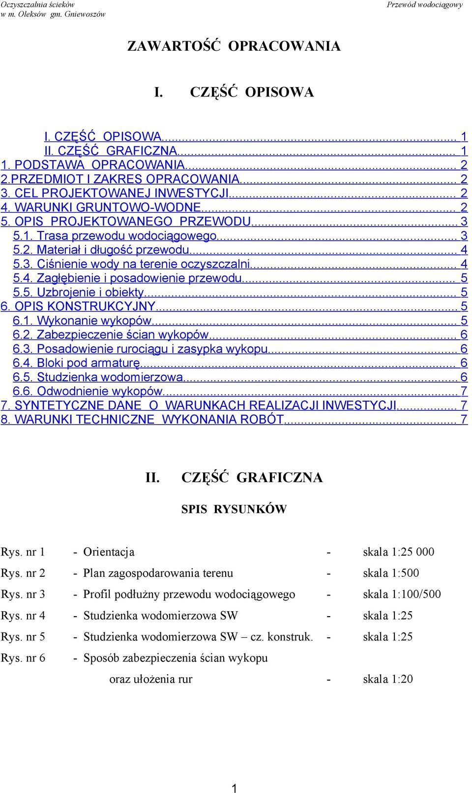 .. 5 5.5. Uzbrojenie i obiekty... 5 6. OPIS KONSTRUKCYJNY... 5 6.1. Wykonanie wykopów... 5 6.2. Zabezpieczenie ścian wykopów... 6 6.3. Posadowienie rurociągu i zasypka wykopu... 6 6.4.
