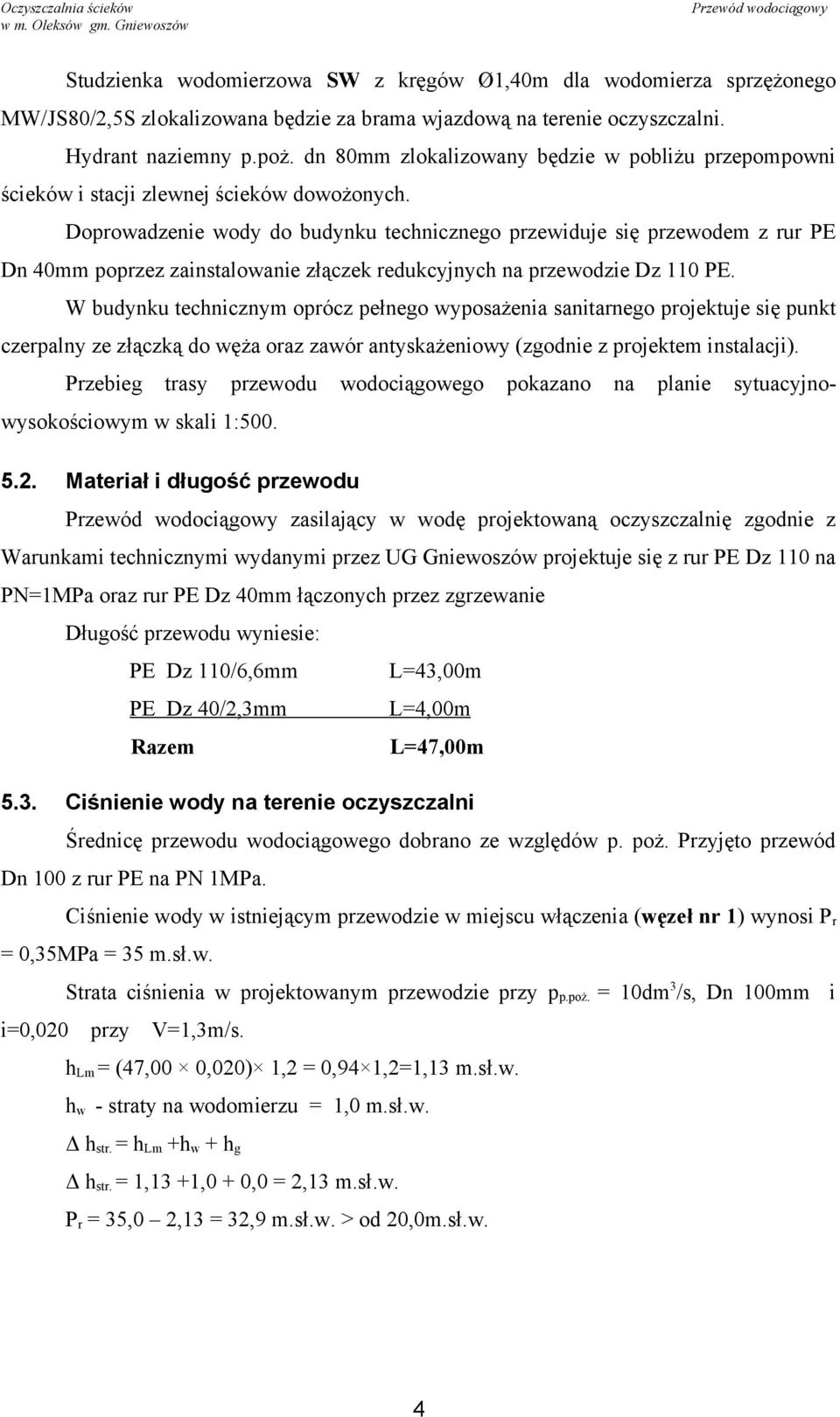 Doprowadzenie wody do budynku technicznego przewiduje się przewodem z rur PE Dn 40mm poprzez zainstalowanie złączek redukcyjnych na przewodzie Dz 110 PE.