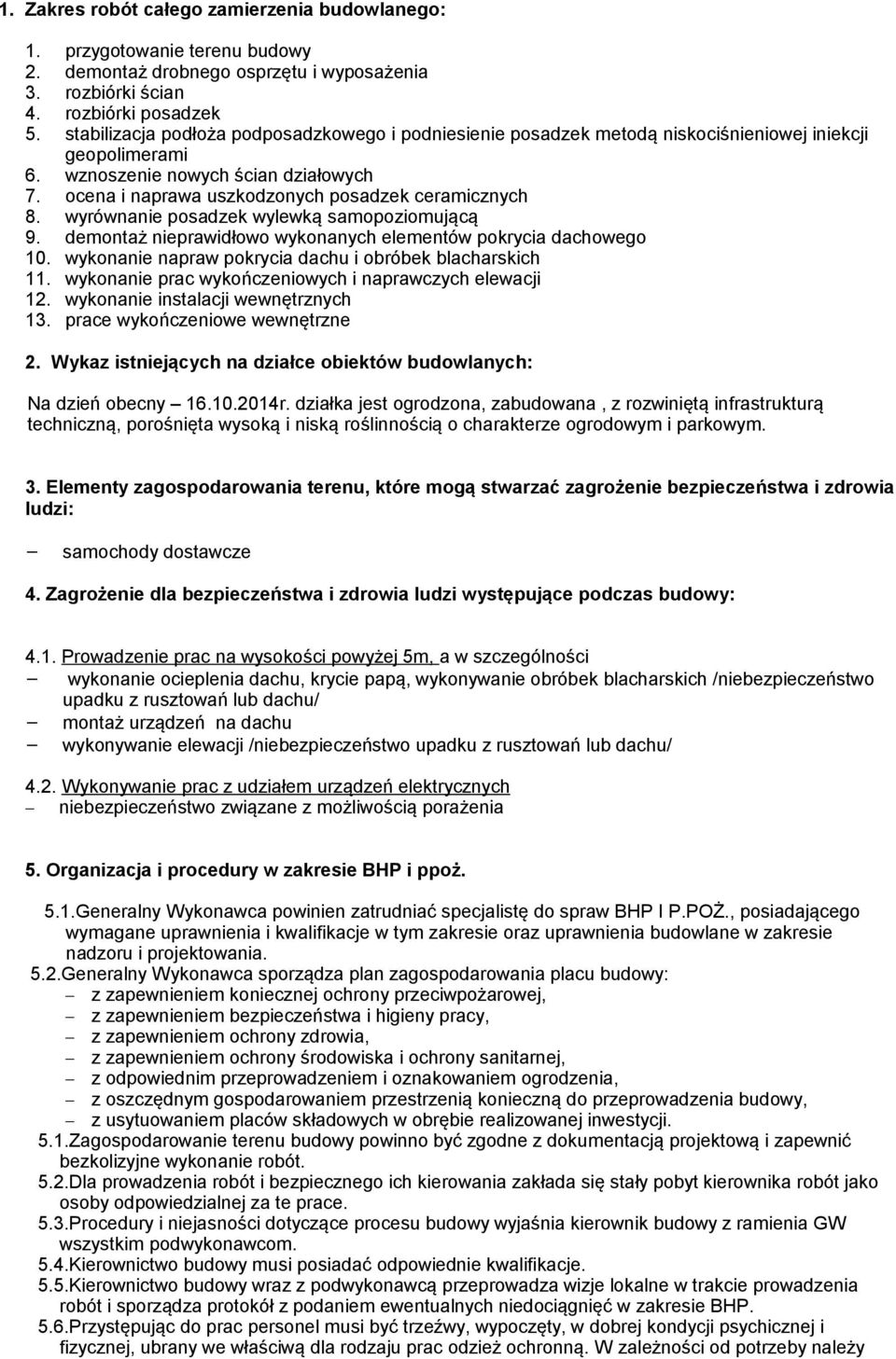 ocena i naprawa uszkodzonych posadzek ceramicznych 8. wyrównanie posadzek wylewką samopoziomującą 9. demontaż nieprawidłowo wykonanych elementów pokrycia dachowego 10.