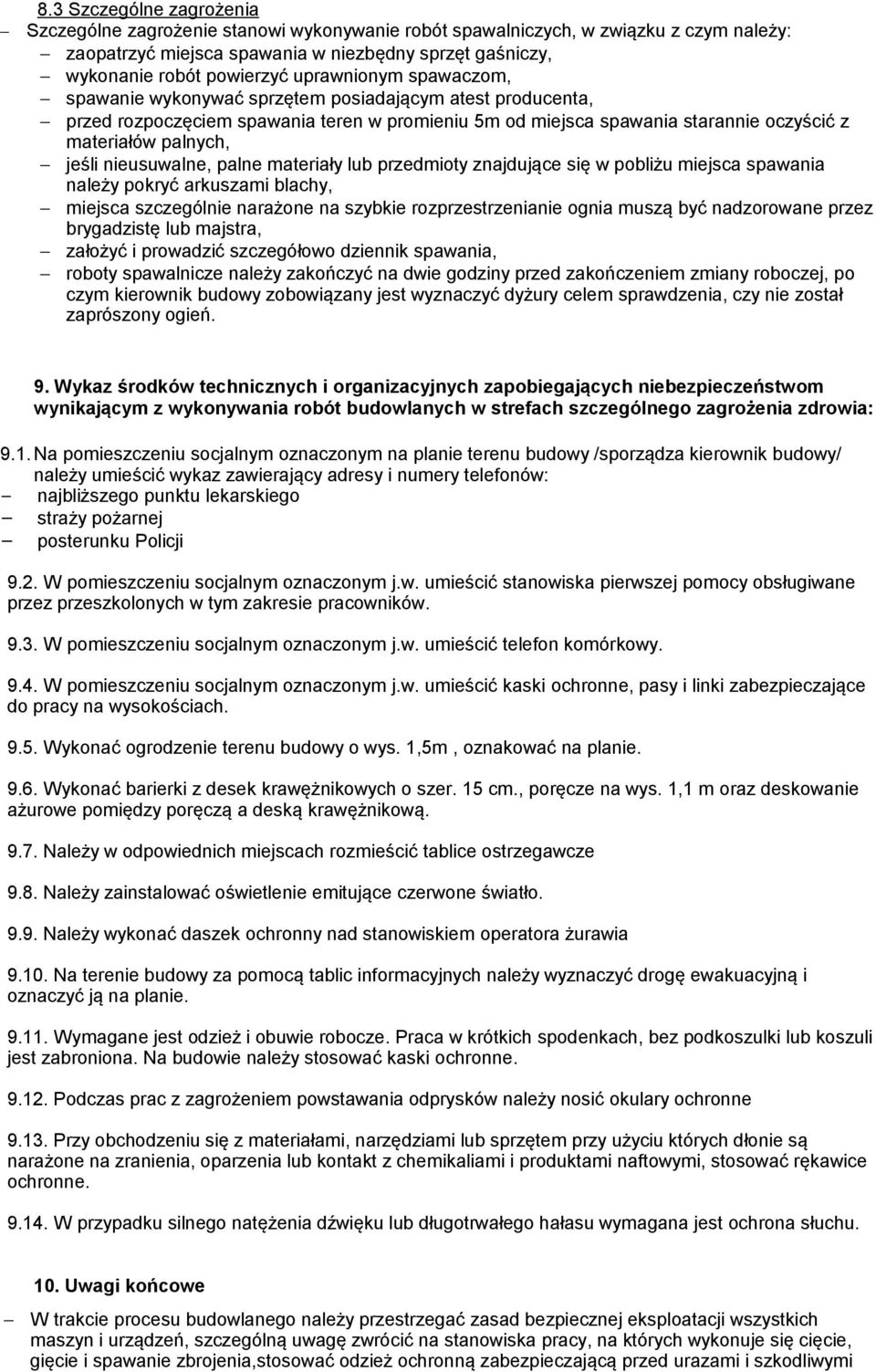nieusuwalne, palne materiały lub przedmioty znajdujące się w pobliżu miejsca spawania należy pokryć arkuszami blachy, miejsca szczególnie narażone na szybkie rozprzestrzenianie ognia muszą być