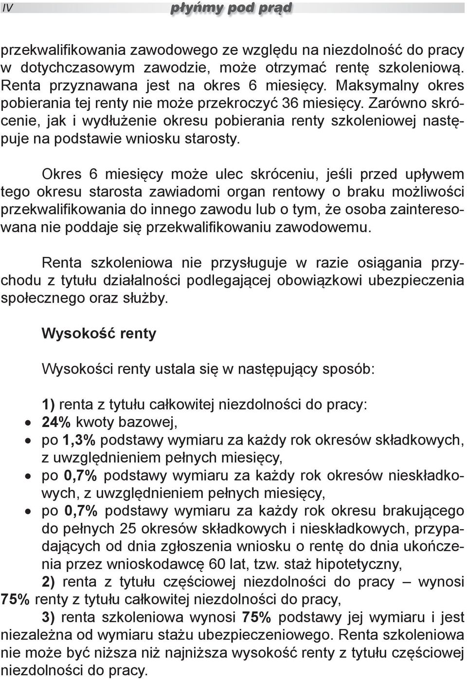 Okres 6 miesięcy może ulec skróceniu, jeśli przed upływem tego okresu starosta zawiadomi organ rentowy o braku możliwości przekwalifikowania do innego zawodu lub o tym, że osoba zainteresowana nie