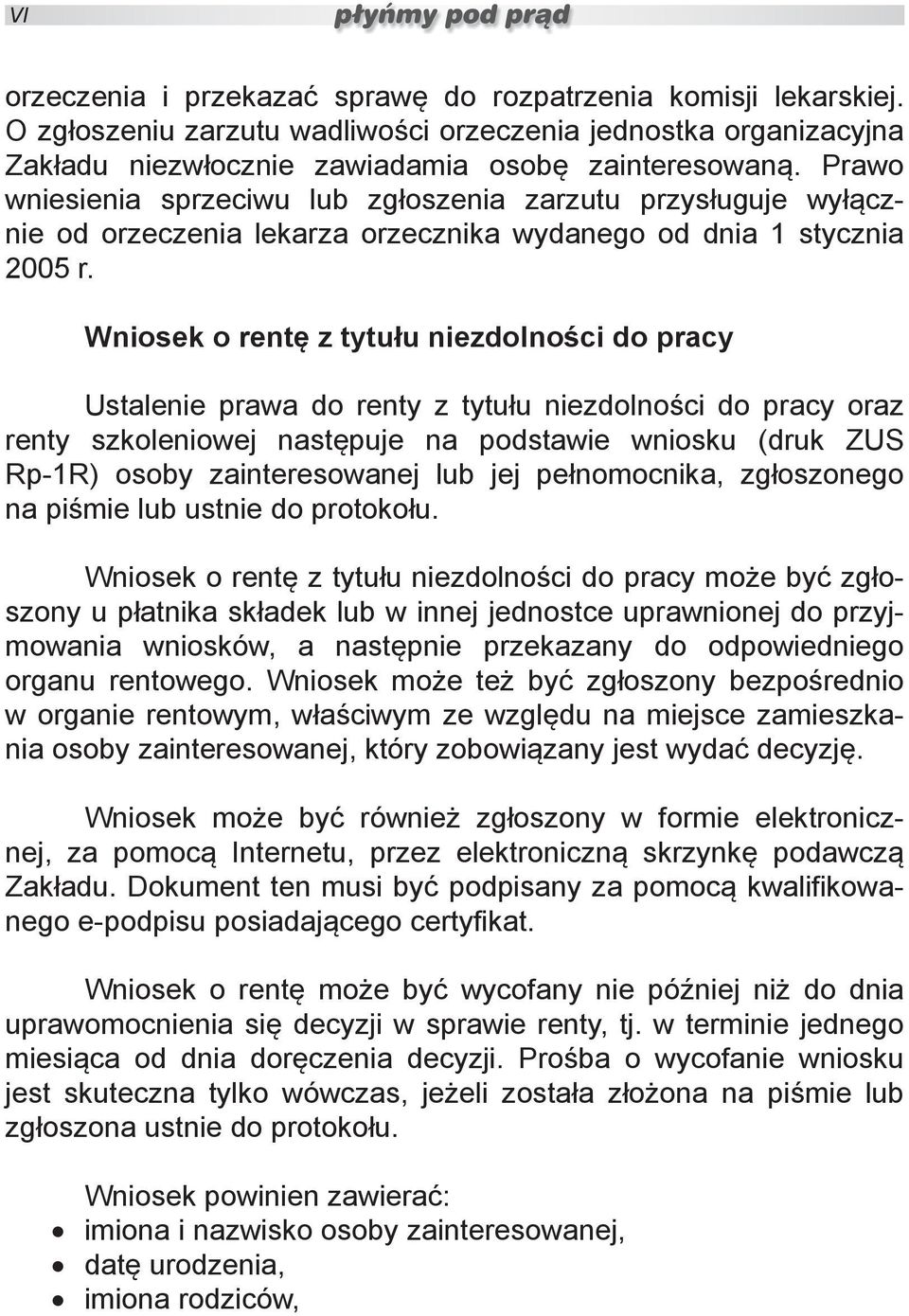 Wniosek o rentę z tytułu niezdolności do pracy Ustalenie prawa do renty z tytułu niezdolności do pracy oraz renty szkoleniowej następuje na podstawie wniosku (druk ZUS Rp-1R) osoby zainteresowanej