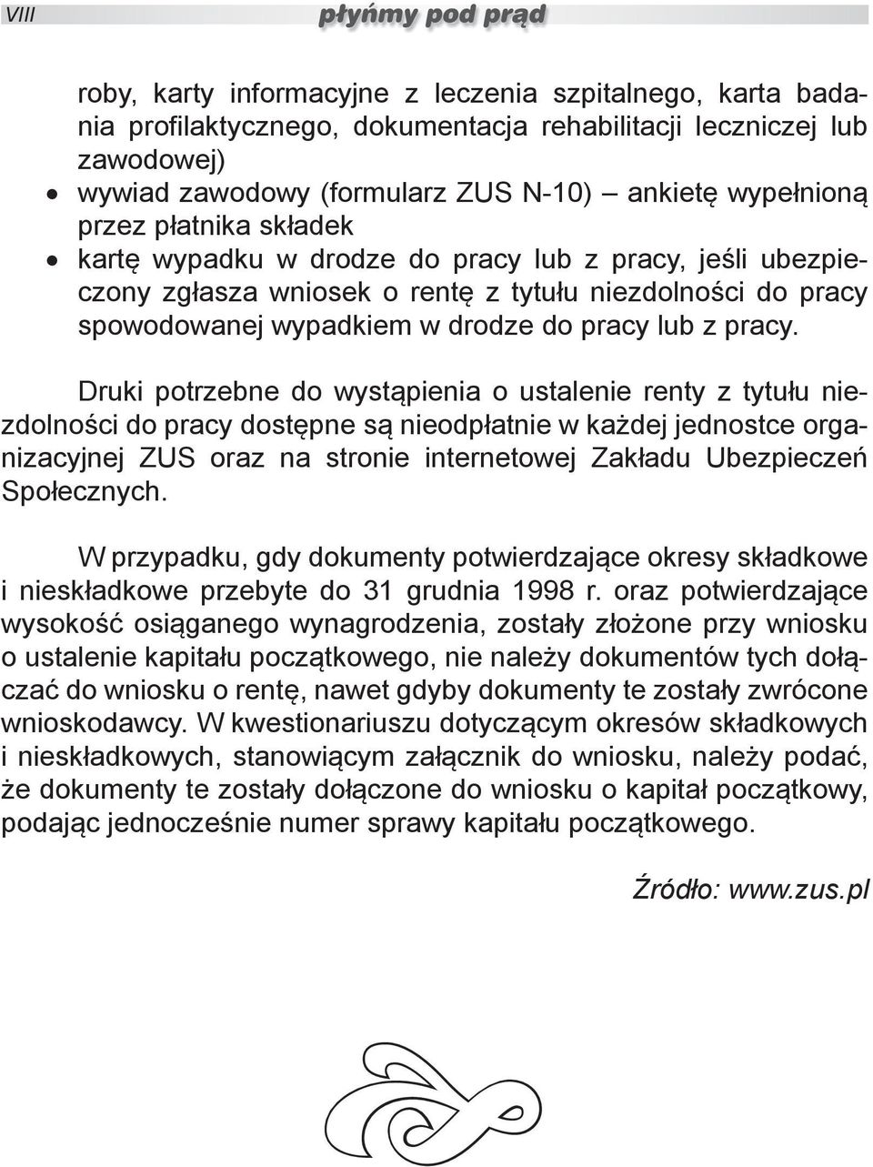 Druki potrzebne do wystąpienia o ustalenie renty z tytułu niezdolności do pracy dostępne są nieodpłatnie w każdej jednostce organizacyjnej ZUS oraz na stronie internetowej Zakładu Ubezpieczeń