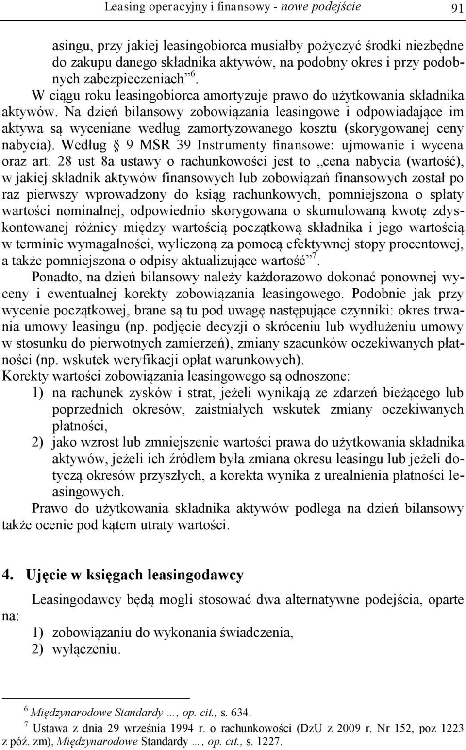 Na dzień bilansowy zobowiązania leasingowe i odpowiadające im aktywa są wyceniane według zamortyzowanego kosztu (skorygowanej ceny nabycia).