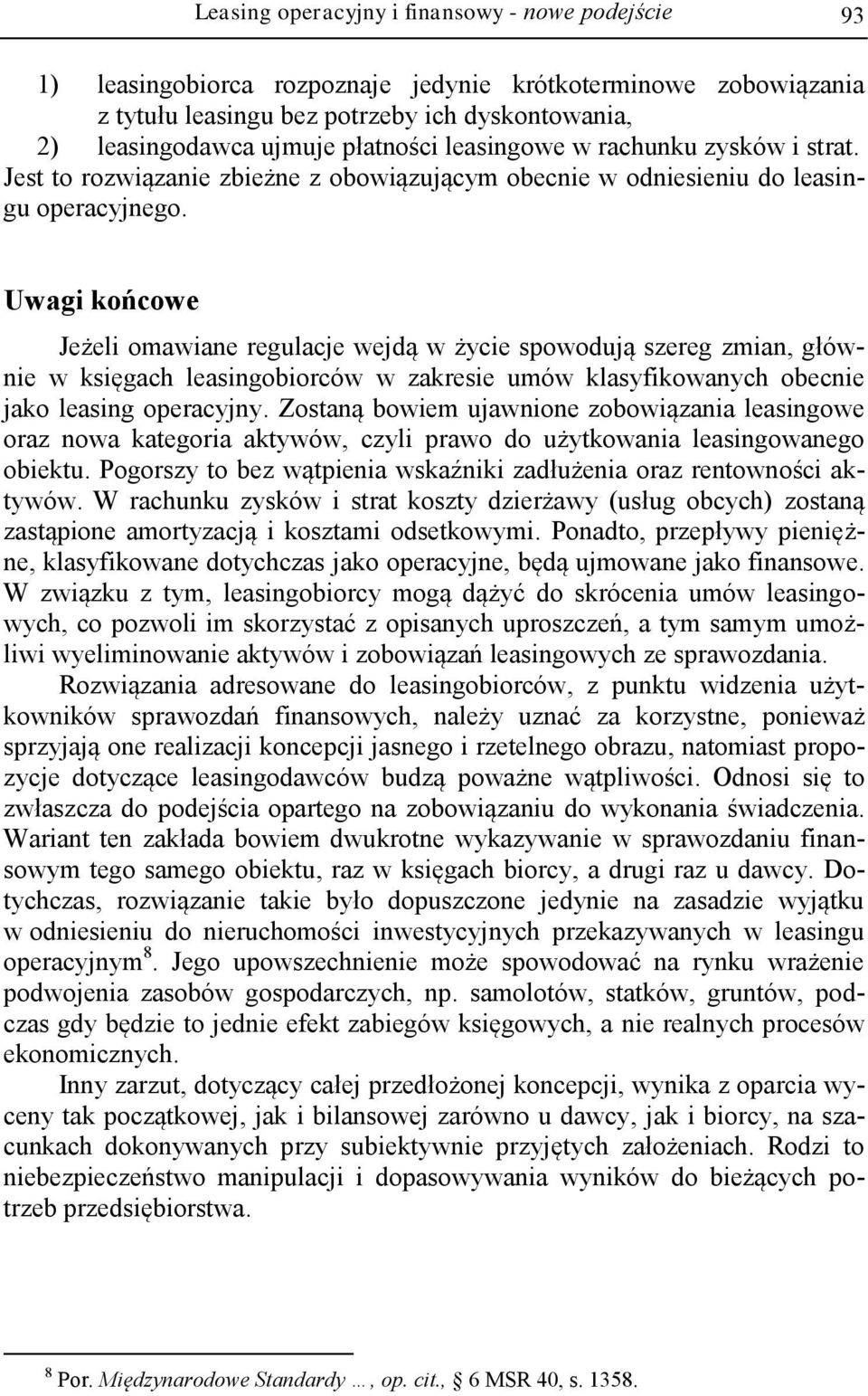 Uwagi końcowe Jeżeli omawiane regulacje wejdą w życie spowodują szereg zmian, głównie w księgach leasingobiorców w zakresie umów klasyfikowanych obecnie jako leasing operacyjny.