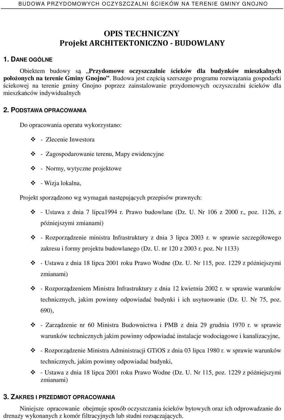 PODSTAWA OPRACOWANIA Do opracowania operatu wykorzystano: - Zlecenie Inwestora - Zagospodarowanie terenu, Mapy ewidencyjne - Normy, wytyczne projektowe - Wizja lokalna, Projekt sporządzono wg wymagań