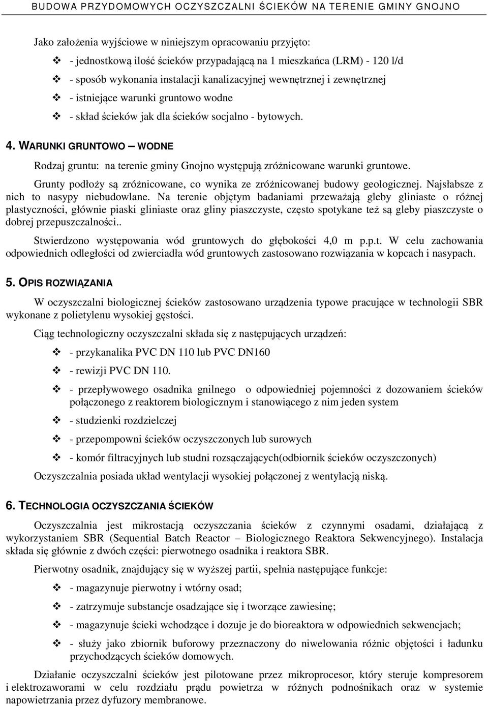 WARUNKI GRUNTOWO WODNE Rodzaj gruntu: na terenie gminy Gnojno występują zróżnicowane warunki gruntowe. Grunty podłoży są zróżnicowane, co wynika ze zróżnicowanej budowy geologicznej.