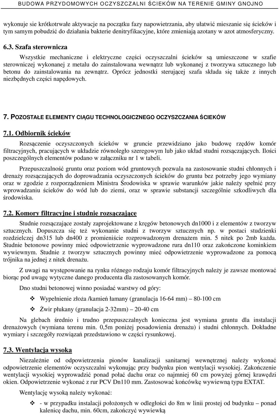 Szafa sterownicza Wszystkie mechaniczne i elektryczne części oczyszczalni ścieków są umieszczone w szafie sterowniczej wykonanej z metalu do zainstalowana wewnątrz lub wykonanej z tworzywa sztucznego