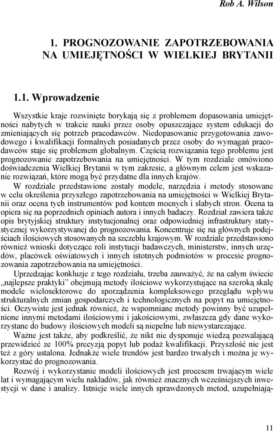 1. Wprowadzenie Wszystkie kraje rozwinięte borykają się z problemem dopasowania umiejętności nabytych w trakcie nauki przez osoby opuszczające system edukacji do zmieniających się potrzeb pracodawców.