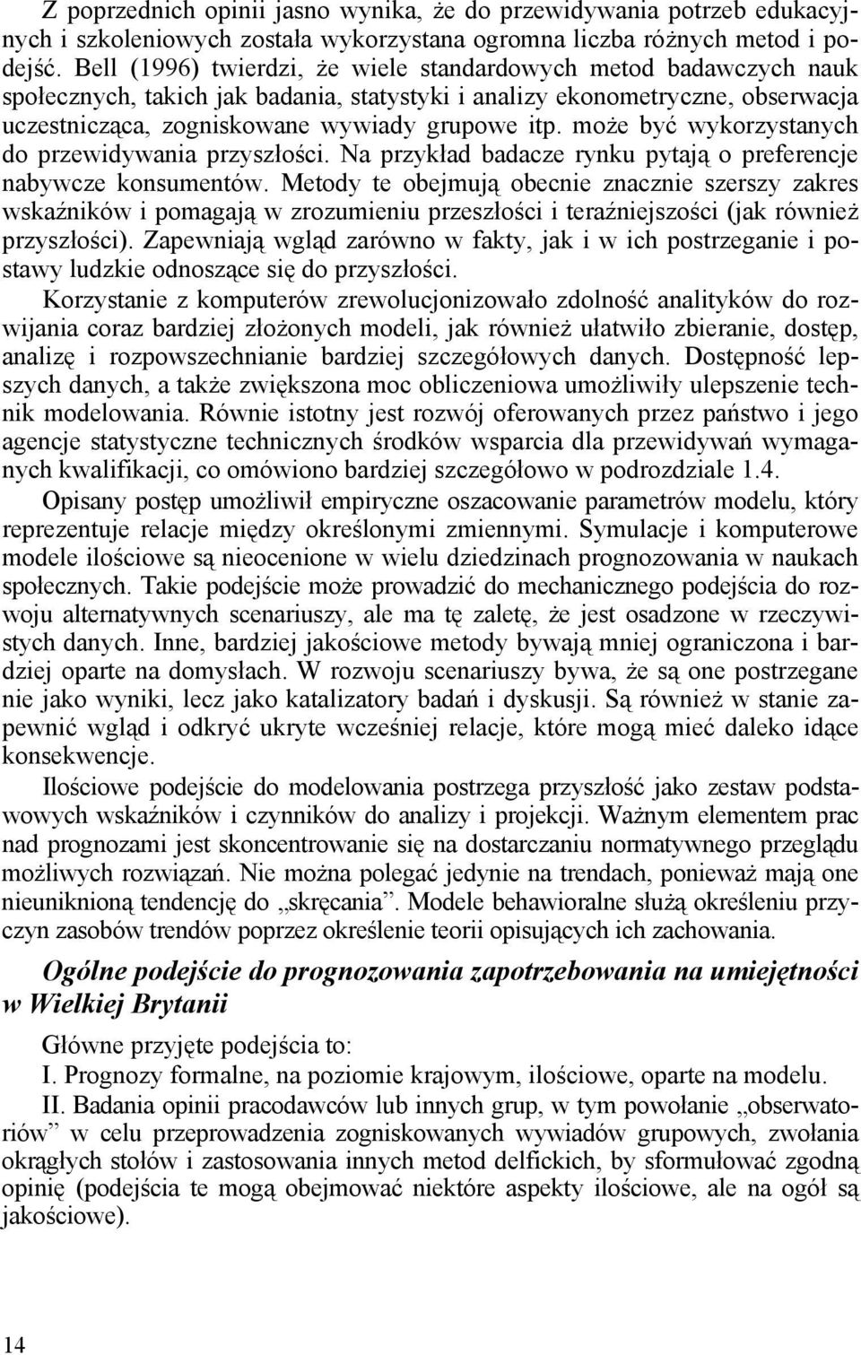 może być wykorzystanych do przewidywania przyszłości. Na przykład badacze rynku pytają o preferencje nabywcze konsumentów.