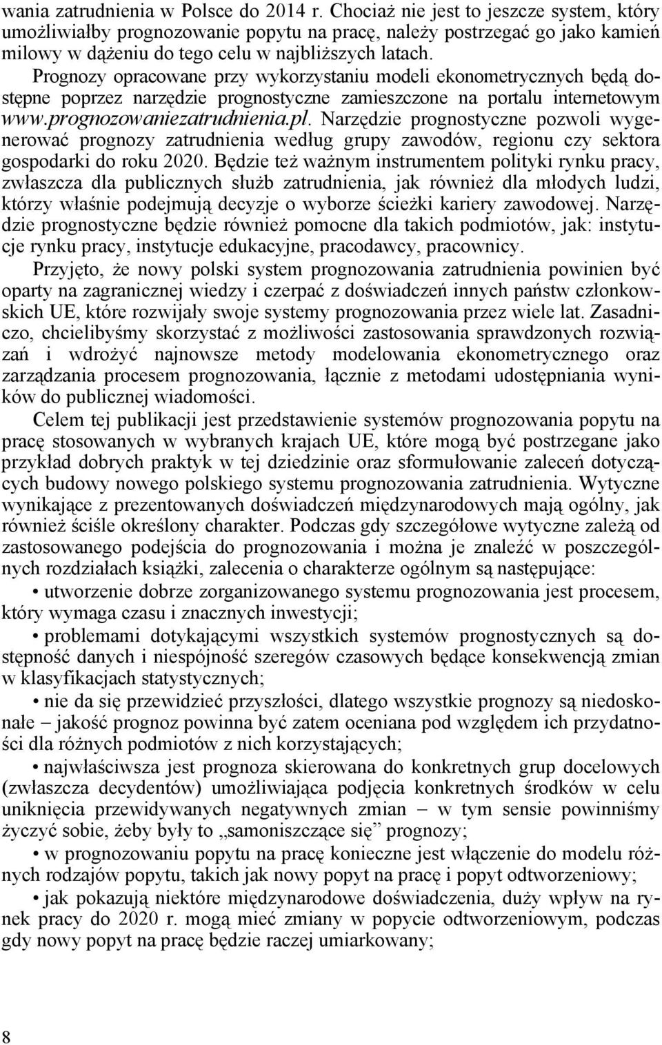 Prognozy opracowane przy wykorzystaniu modeli ekonometrycznych będą dostępne poprzez narzędzie prognostyczne zamieszczone na portalu internetowym www.prognozowaniezatrudnienia.pl.