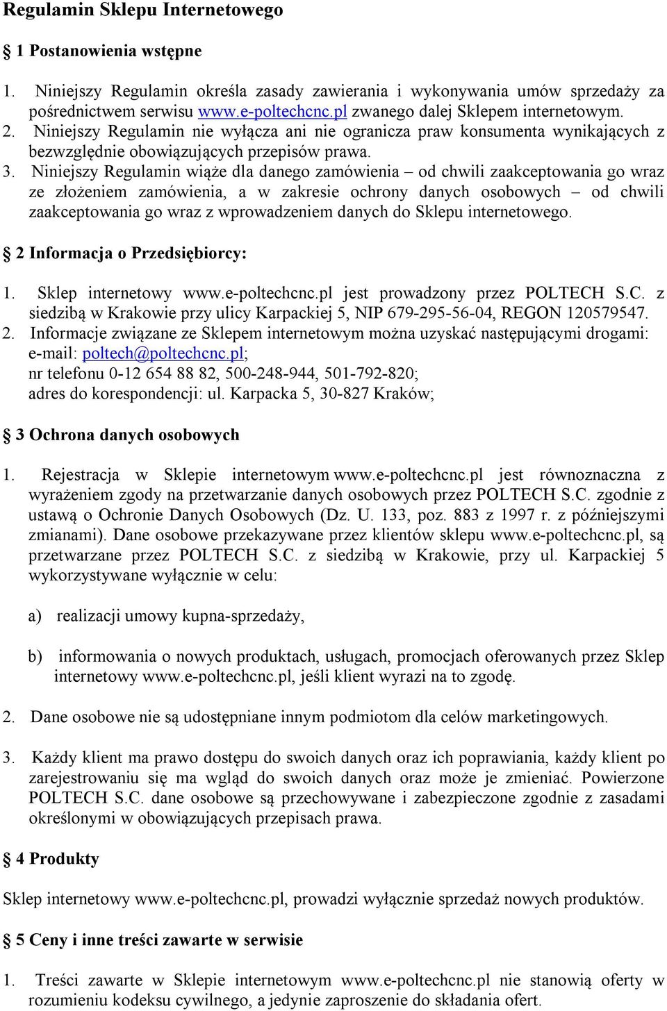 Niniejszy Regulamin wiąże dla danego zamówienia od chwili zaakceptowania go wraz ze złożeniem zamówienia, a w zakresie ochrony danych osobowych od chwili zaakceptowania go wraz z wprowadzeniem danych