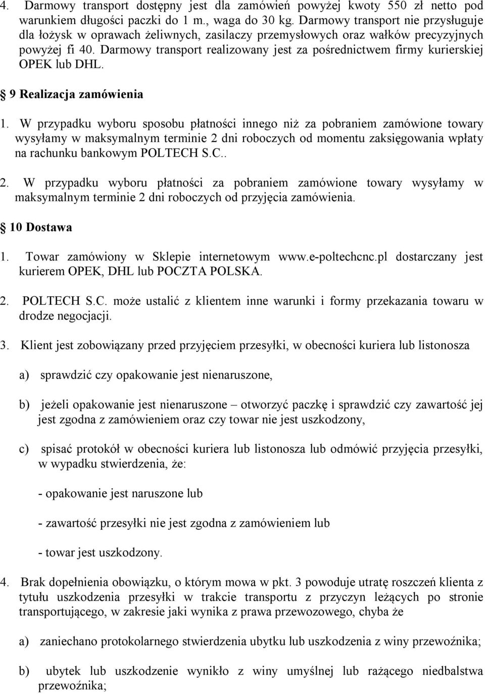 Darmowy transport realizowany jest za pośrednictwem firmy kurierskiej OPEK lub DHL. 9 Realizacja zamówienia 1.