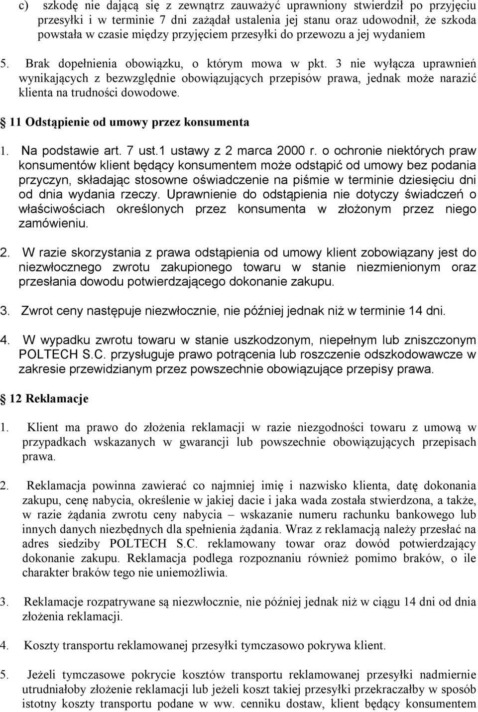 3 nie wyłącza uprawnień wynikających z bezwzględnie obowiązujących przepisów prawa, jednak może narazić klienta na trudności dowodowe. 11 Odstąpienie od umowy przez konsumenta 1. Na podstawie art.