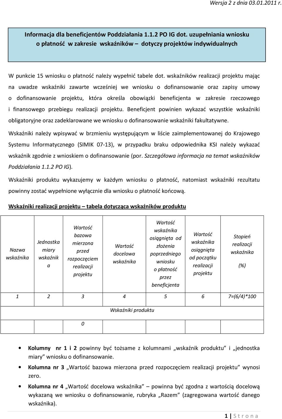 wskaźników mając na uwadze wskaźniki zawarte wcześniej we wniosku o dofinansowanie oraz zapisy umowy o dofinansowanie, która określa obowiązki beneficjenta w zakresie rzeczowego i finansowego