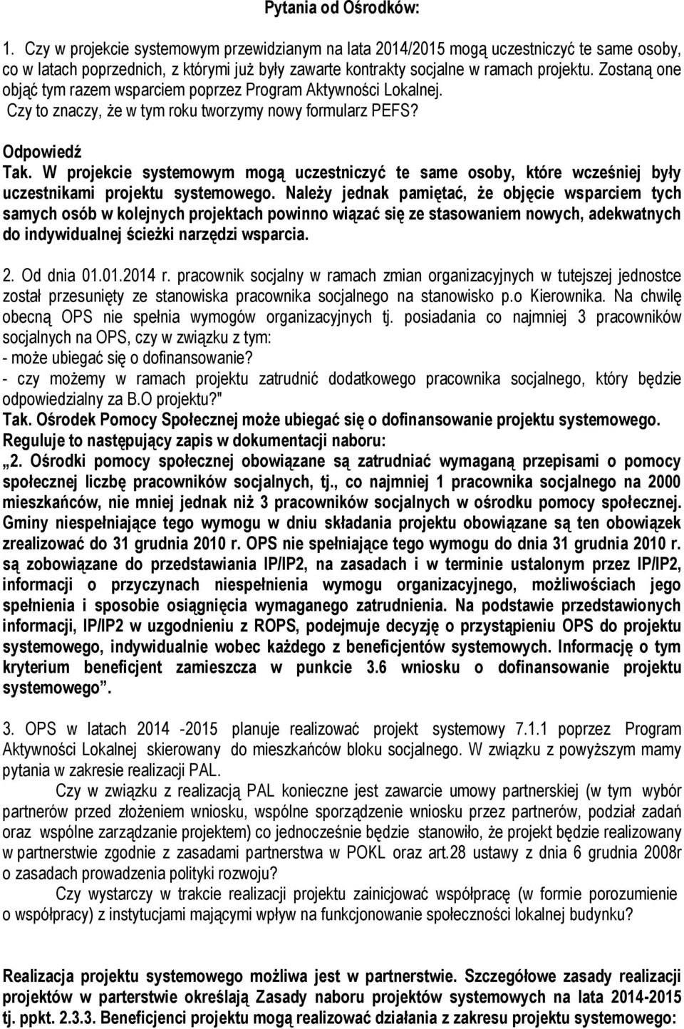 Zostaną one objąć tym razem wsparciem poprzez Program Aktywności Lokalnej. Czy to znaczy, że w tym roku tworzymy nowy formularz PEFS? Odpowiedź Tak.