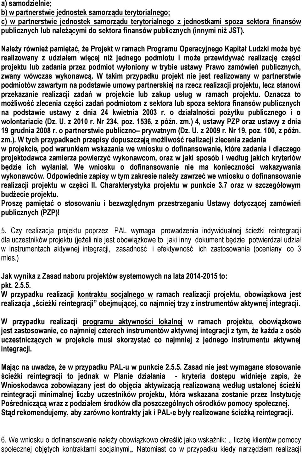 Należy również pamiętać, że Projekt w ramach Programu Operacyjnego Kapitał Ludzki może być realizowany z udziałem więcej niż jednego podmiotu i może przewidywać realizację części projektu lub zadania