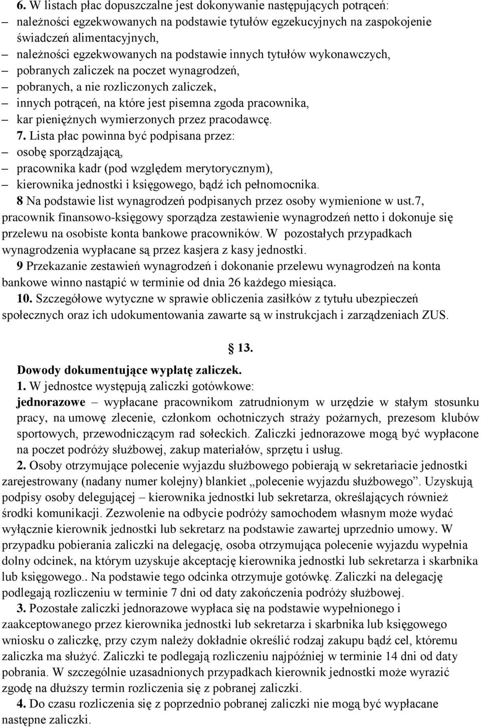 wymierzonych przez pracodawcę. 7. Lista płac powinna być podpisana przez: osobę sporządzającą, pracownika kadr (pod względem merytorycznym), kierownika jednostki i księgowego, bądź ich pełnomocnika.