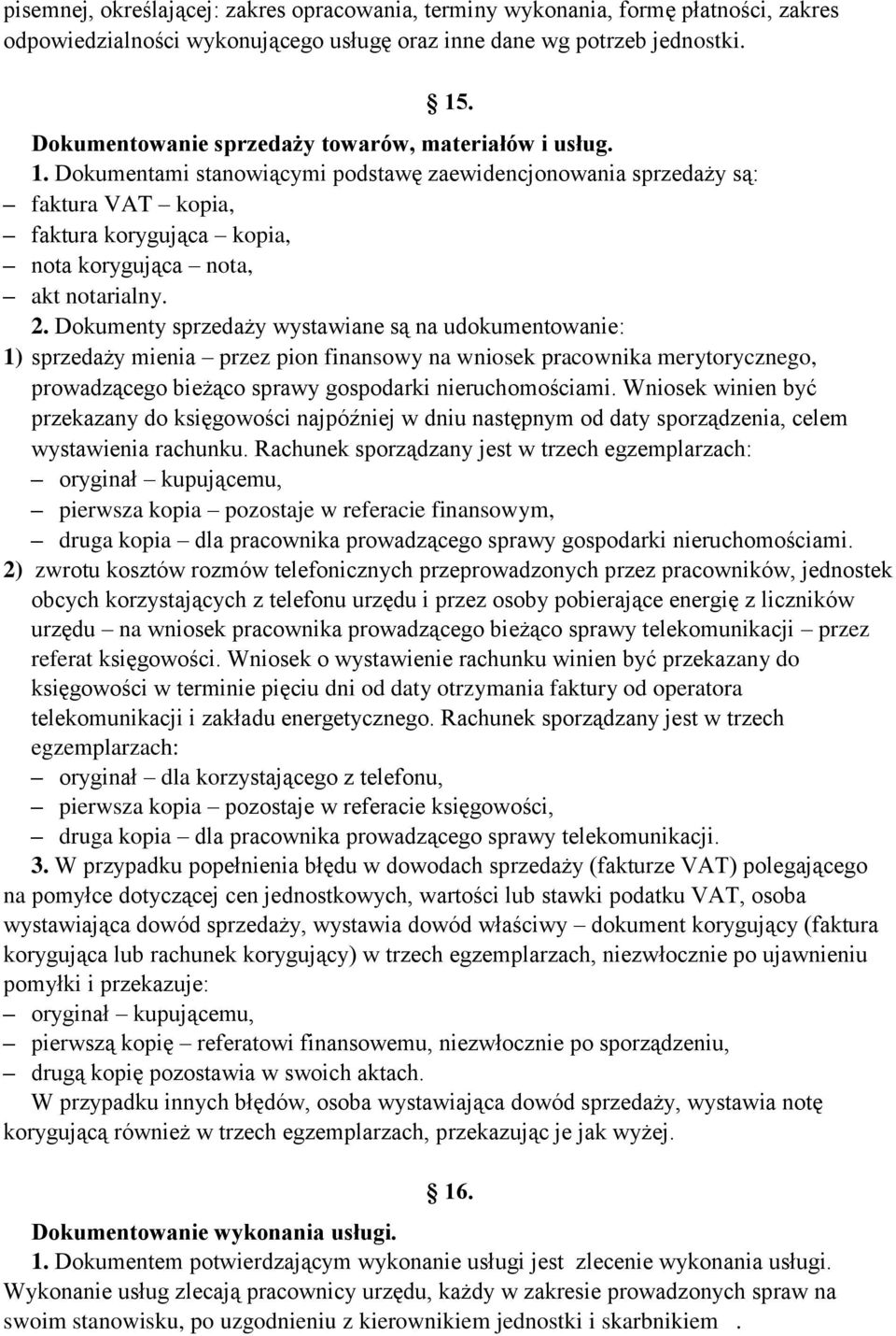 Dokumentami stanowiącymi podstawę zaewidencjonowania sprzedaży są: faktura VAT kopia, faktura korygująca kopia, nota korygująca nota, akt notarialny. 2.