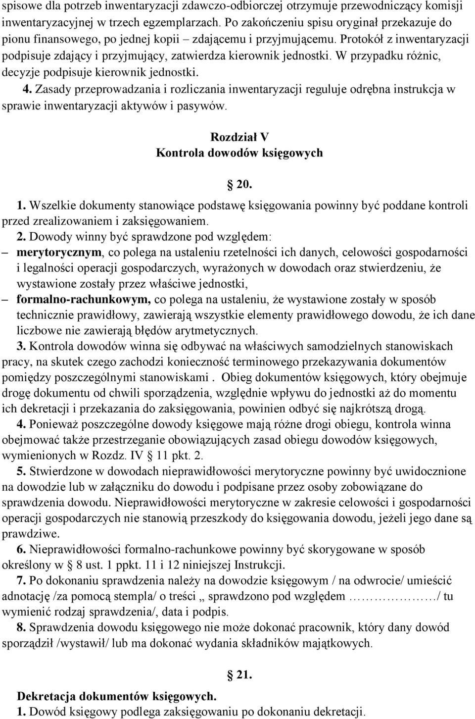W przypadku różnic, decyzje podpisuje kierownik jednostki. 4. Zasady przeprowadzania i rozliczania inwentaryzacji reguluje odrębna instrukcja w sprawie inwentaryzacji aktywów i pasywów.